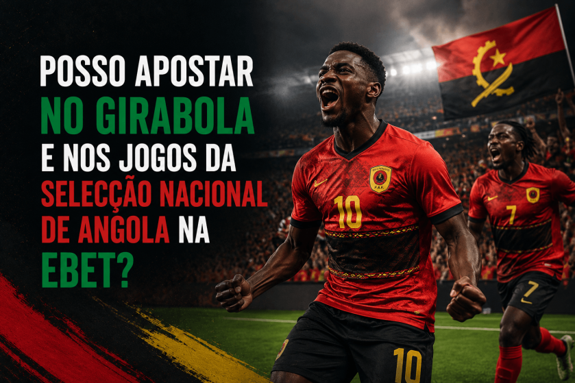Posso Apostar no Girabola e nos Jogos da Selecção Nacional de Angola na Ebet?