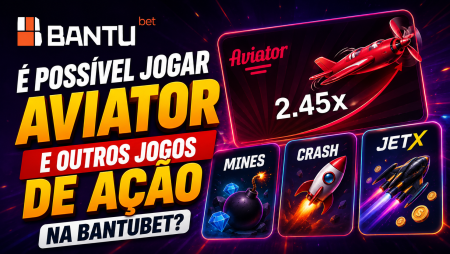 É possível jogar Aviator e outros jogos de ação na BantuBet?